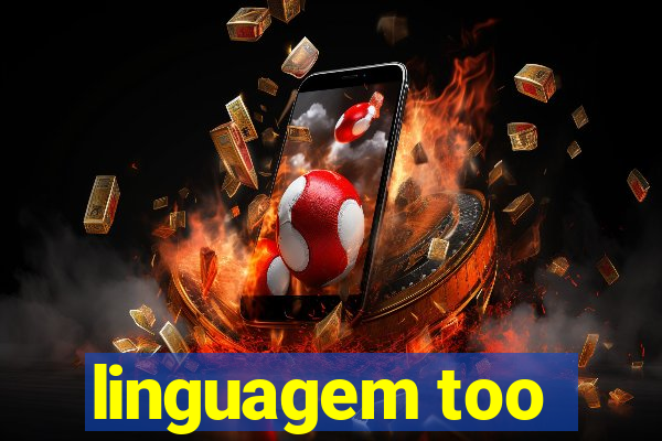 linguagem too